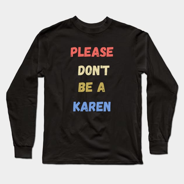 please don't be a karen  , funny karen sayings , karen gift idea Long Sleeve T-Shirt by flooky